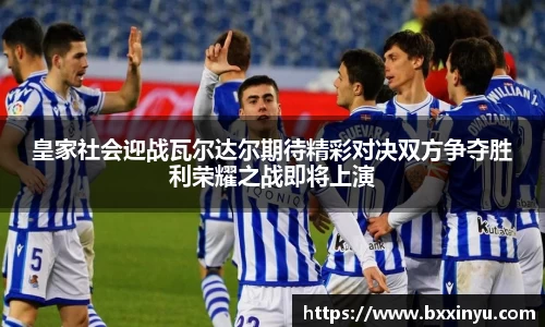 皇家社会迎战瓦尔达尔期待精彩对决双方争夺胜利荣耀之战即将上演